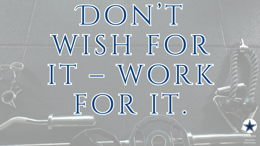 Don't wish for it - work for it. 
