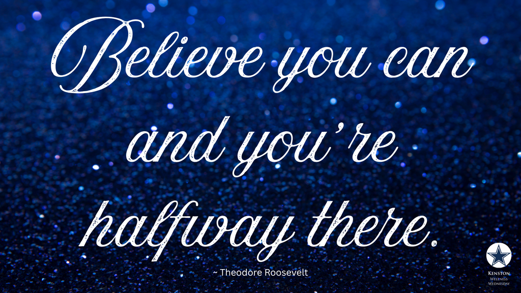 Kenston Wellness Wednesday Quote: Believe you can and you're halfway there. - Theodore Roosevelt