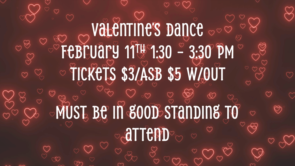 Valentine's dance on 2/11 from 1:30-3:30, $3 with ASB, $5 without asb, must be in good standing