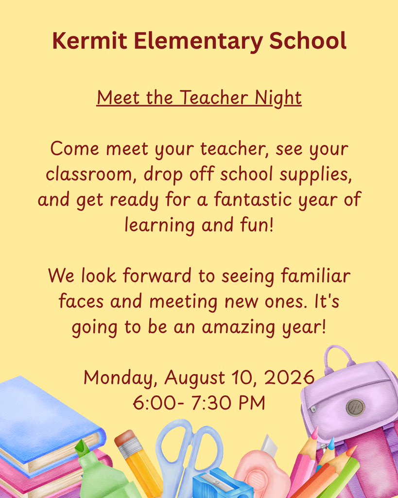 Kermit Elementary School Meet the Teacher Night Come meet your teacher, see your classroom, drop off school supplies, and get ready for a fantastic year of learning and fun! We look forward to seeing familiar faces and meeting new ones. It's going to be an amazing year! Monday, August 10, 2026 6:00- 7:30 PM