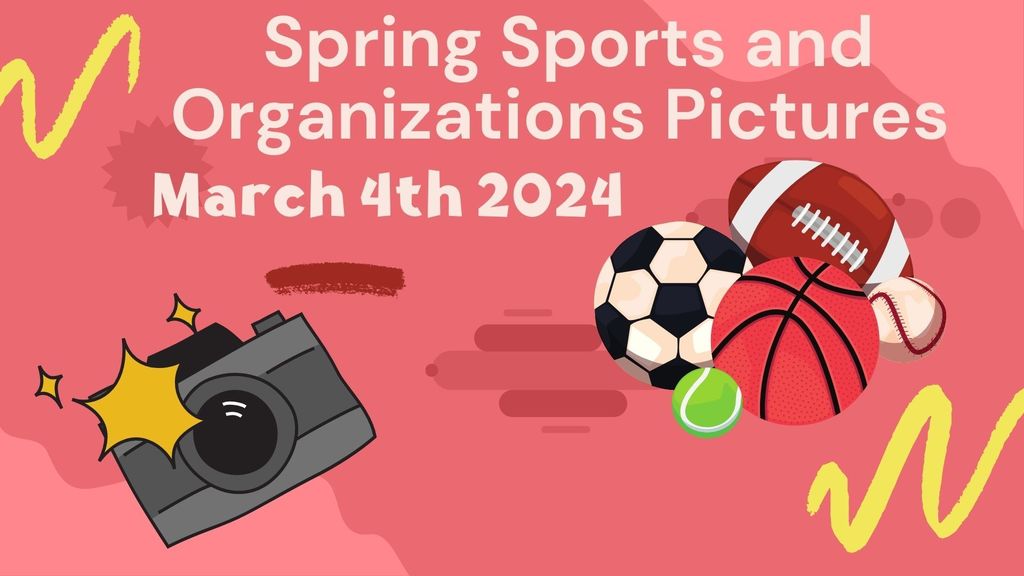 Spring Sports and Organizations pictures are March 4th.