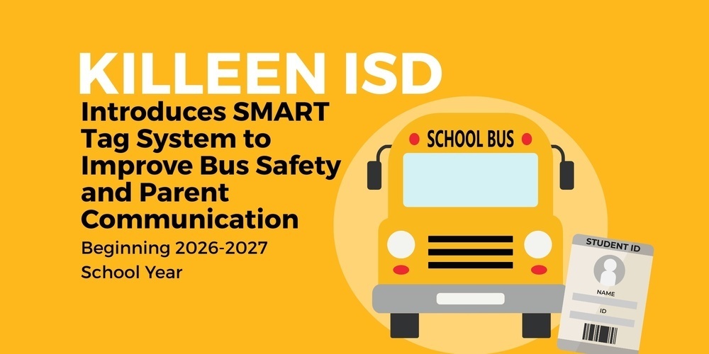 Killeen ISD Introduces SMART Tag System to Improve Bus Safety and Parent Communication Killeen ISD July 20, 2026 Beginning with the 2026-2027 school year, Killeen ISD will implement the SMART Tag™ bus safety system, providing families with real-time transportation updates and an additional layer of safety for students who ride district buses. Students will scan their school ID badge when boarding and exiting the bus, allowing transportation staff to verify ridership, help ensure students are on the correct bus and provide families with real-time updates through the SMART Tag™ Parent App. The badges do not store personal information. "Student safety is at the center of every decision we make in Transportation Services," said Myron Wilson, executive director of Transportation. "SMART Tag gives us another tool to help ensure students get where they need to be safely while providing families with greater visibility and peace of mind. We believe strong communication with parents is an important part of creating a positive transportation experience for students." Families can download the SMART Tag™ Parent App through the Apple App Store or Google Play Store. Features include real-time bus ride updates, student boarding and drop-off notifications, bus location information, student transportation history and improved communication with the Transportation Department. The SMART Tag™ system is designed to help Killeen ISD provide a safer and more connected transportation experience for students and families. Killeen ISD encourages families to register for the SMART Tag™ Parent App before the start of the school year. Additional information, parent resources, app download links and transportation information are available at Killeen Independent School District .