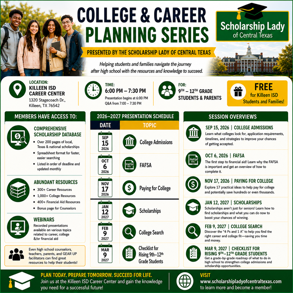Alt text: Promotional flyer for Killeen ISD’s free College & Career Planning Series for students in grades 9–12 and their families, presented by the Scholarship Lady of Central Texas. Sessions are held from 6–7:30 p.m. at the Killeen ISD Career Center, 1320 Stagecoach Drive. Topics include College Admissions on Sept. 15, FAFSA on Oct. 6, Paying for College on Nov. 17, Scholarships on Jan. 12, College Search on Feb. 9, and a Checklist for Rising 9th–12th Grade Students on March 9.