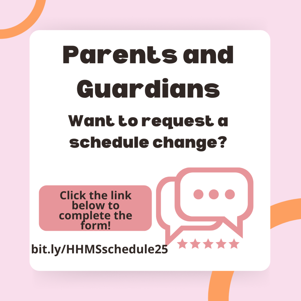 Parents and Guardians - Request a schedule change by going to bit.ly/HHMSschedule25