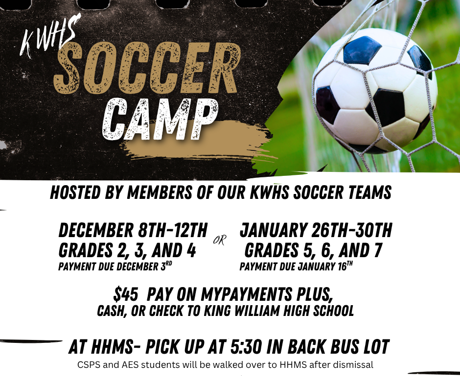 KWHS Soccer Camp - Grades 2-4 Dec 8-12 or for Grades 5-7 Jan 26-30 $45 on MPP, cash, or check to King William High School