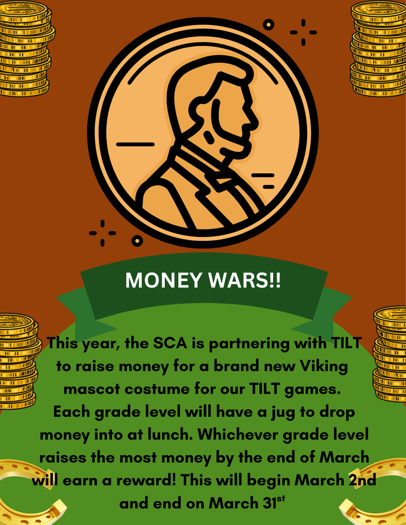 Money Wars - SCA and TILT are raising money for  a new mascot - bring coins in and the grade with the most money raised at the end of March wins a prize!