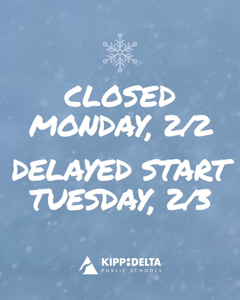 KIPP Delta Public Schools close Monday, 2/2 with a delayed start Tuesday, 2/3.