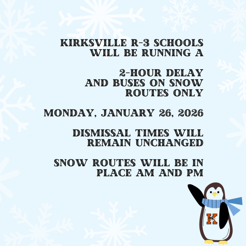 Kirksville R-3 Schools will be Running a  2-Hour Delay and buses on SNOW ROUTES ONLY  Monday, January 26, 2026  Dismissal times will remain Unchanged  SNOW ROUTES will be in Place AM and PM