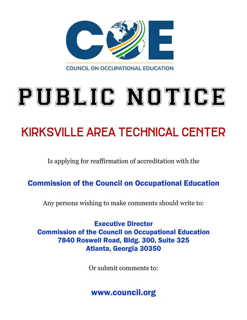 PUBLIC NOTICE Kirksville Area Technical Center Is applying for reaffirmation of accreditation with the Commission of the Council on Occupational Education Any persons wishing to make comments should write to: Executive Director Commission of the Council on Occupational Education 7840 Roswell Road, Bldg. 300, Suite 325 Atlanta, Georgia 30350 Or submit comments to: www.council.org