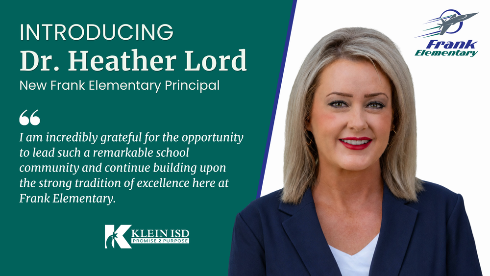 Introducing Dr Heather Lord New Frank Elementary Principal "I am incredibly grateful for the opportunity to lead such a remarkable school community and continue building upon the strong tradition of excellence here at Frank Elementary" These words appear along with a photo of a woman smiling (Dr. Heather Lord) with the Klein ISD and Frank logos.