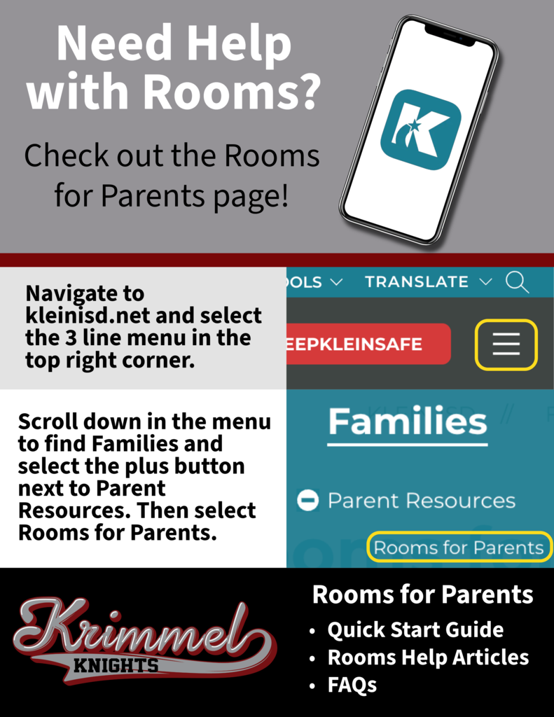 Need Help with Rooms? Check out the Rooms for Parents page! Naviage to kleinisd.net ans select the 3 line menu in the top right corner. Scroll down in the menu to fins Families and select the plus button next to Parent Resources. then select Rooms for Parents.