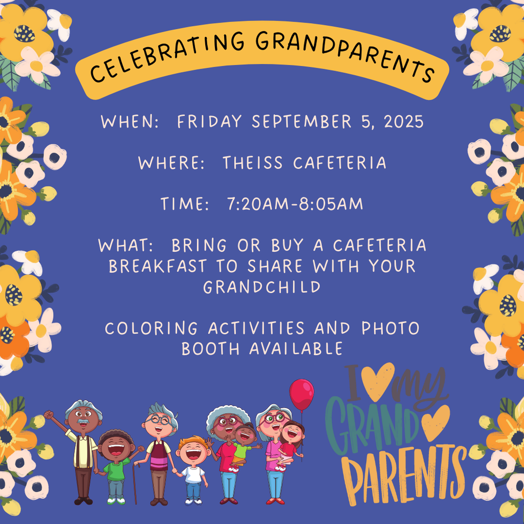 Celebrating Grandparents; when: Friday, September 5, 2025; where: Theiss cafeteria; Time: 7:20 - 8:05 AM; What: Bring or buy a cafeteria breakfast to share with your grandchild. Coloring activities and photo booth available.