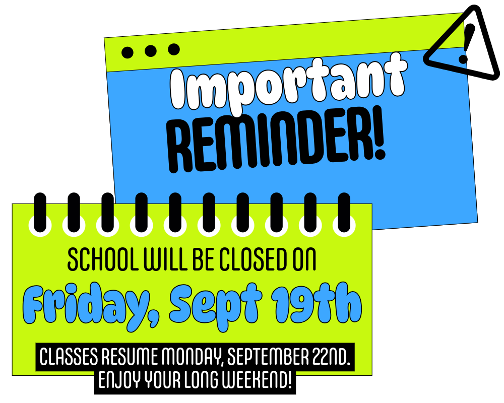 Important Reminder! School will be closed on Friday, September 19th Classes resume Monday, September 22nd. Enjoy your long weekend!