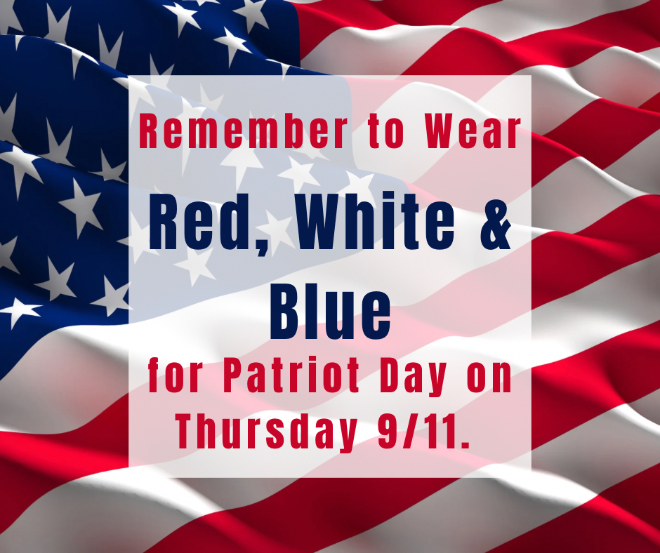 Remember to wear Red WHite and Blue for Patriots day  September 11