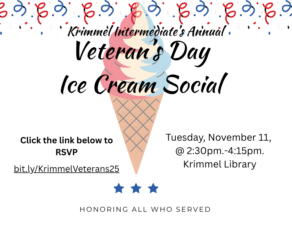 Krimmel Intermediate's Annual Veteran's Day Ice Cream Social click the link below to RSVP Tuesday, November 11 at 2:30 pm to 4:15 pm Krimmel Library