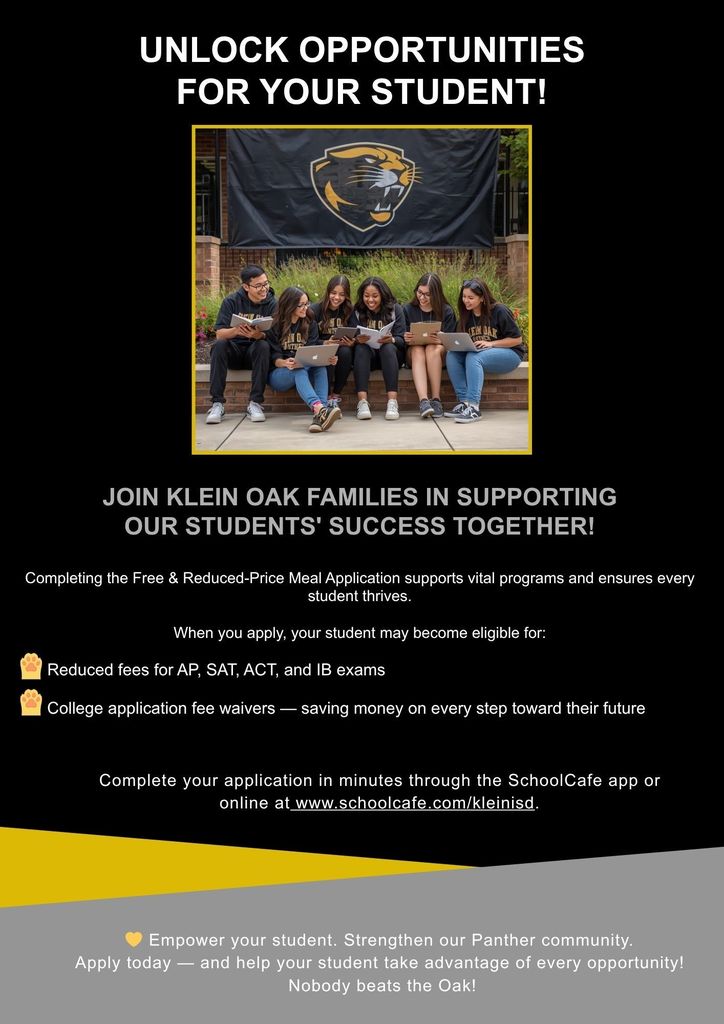 Complete your application in minutes through the SchoolCafe app or online at www.schoolcafe.com/kleinisd.      💛 Empower your student. Strengthen our Panther community. Apply today — and help your student take advantage of every opportunity!  Nobody beats the Oak!