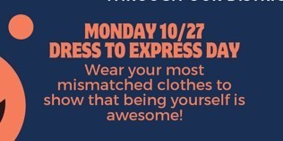 Monday 10/27 Dress to Express Day! Wear your most mismatched clothes to show that being yourself is awesome!