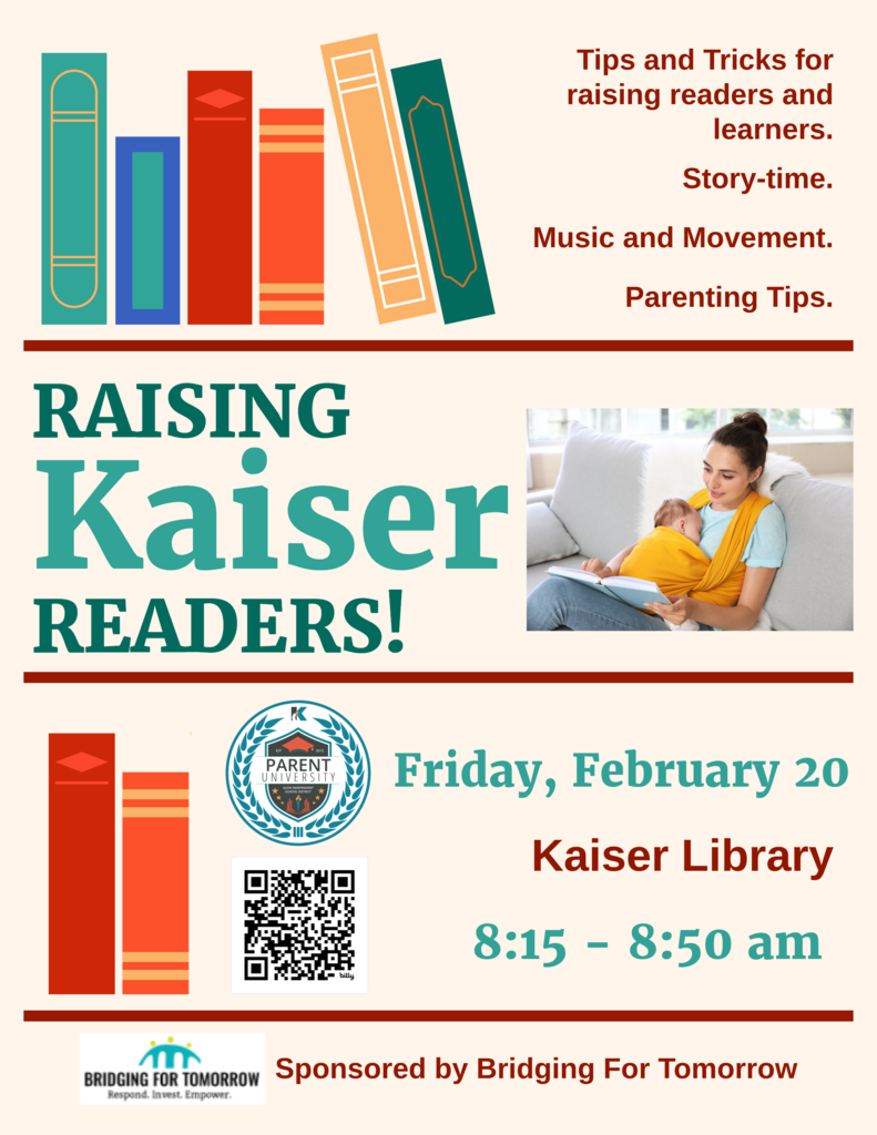 Raising Kaiser Readers! Good afternoon, families! We invite all families to join us this Friday, February 20, at 8:00 a.m. for our Raising Kaiser Readers event! We’ll have prizes, fun activities, and great reading tips to support your child’s love for reading. Don’t miss it! This is a Master's credit for Parent University!
