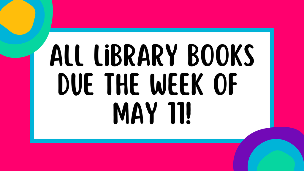 all library books due the week of May 11