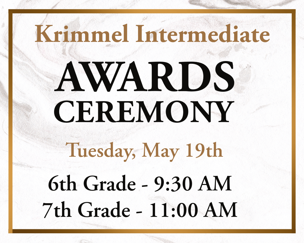 Krimmel Intermediate Awards Ceremony Tuesday,  May 19th 6th Grade at 9:30 AM 7th Grade at 11:00 AM
