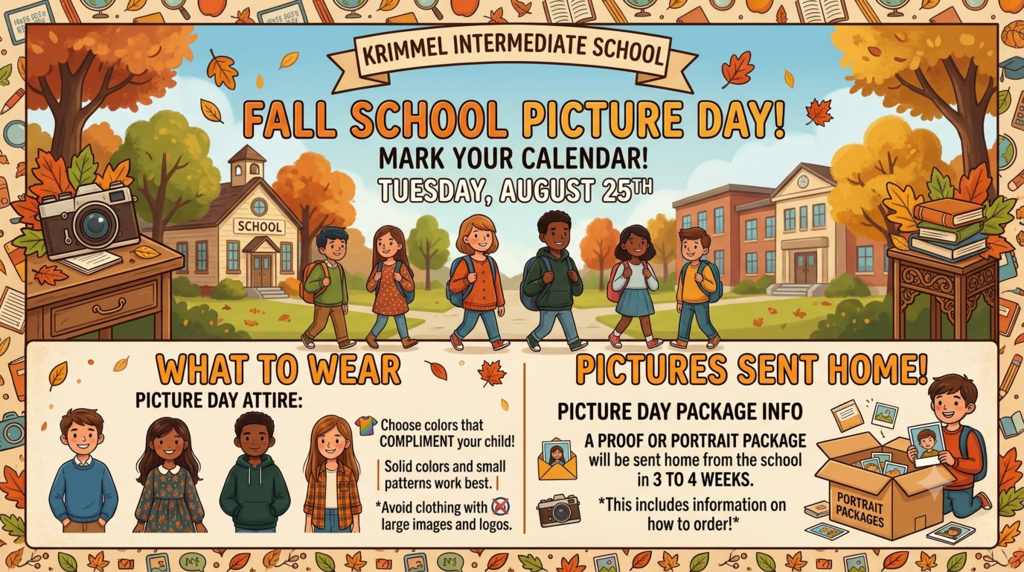 Fall School Picture Day Tuesday, August 25th. Picture day attire: choose colors that compliment your child. Solid colors and small  patterns work best. Avoid clothing with large images and logos. A proof or portrait package will be sent home from the school in 3 to 4 weeks.