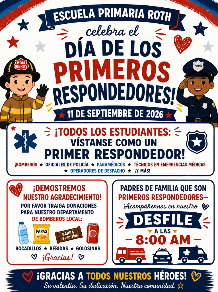 escuela cele el dia de los primeros respondedores 11 de septiembre. todos los estudiantes vistantse como un primer respondedor. por favor traiga donaciones para nuestro departmaneto de bomberos local. padres de familia que son primeros respondedores acompanennos en nuestro desfile a las 8 am