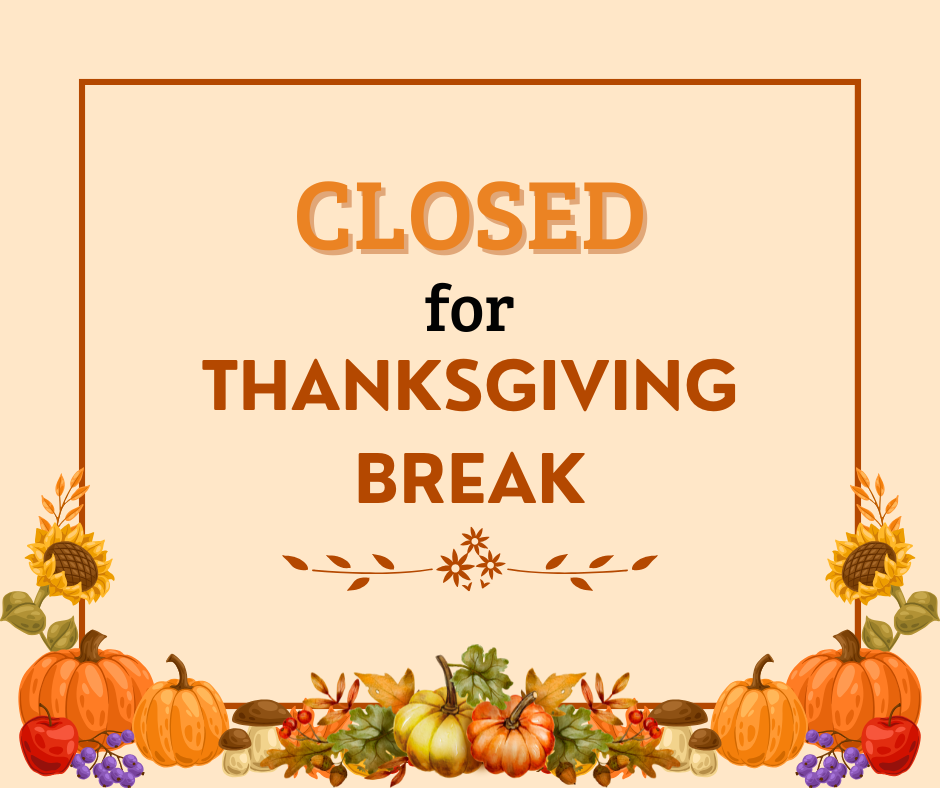 text of closed for Thanksgiving Break with fall flowers and vegetables on the bottom of the image