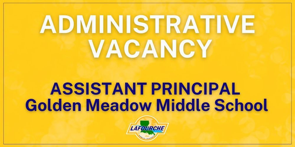 Administrative vacancy announcement - Assistant Principal of Golden Meadow Middle School.