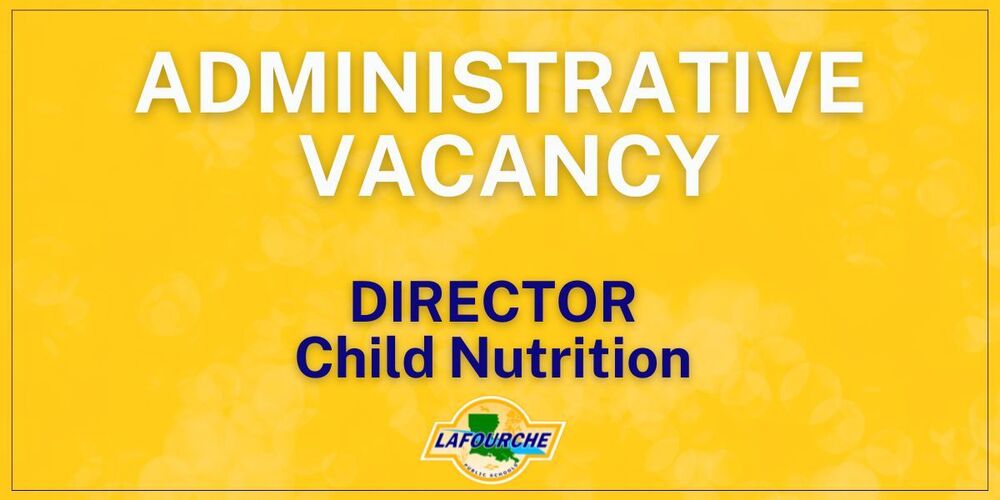 An announcement graphic with a bright yellow background. Large white text at the top reads "ADMINISTRATIVE VACANCY." Below it, dark blue text reads "DIRECTOR, Child Nutrition." At the bottom center is the Lafourche Public Schools logo, which features a green outline of the state of Louisiana inside a yellow circle.