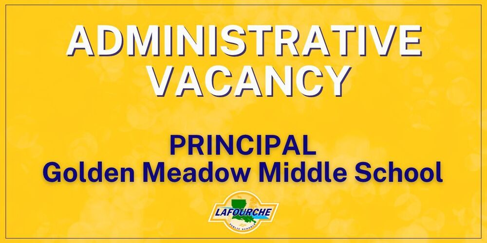 Graphic with bold white and blue text on a yellow patterned background announcing an job opening. Text reads: "ADMINISTRATIVE VACANCY: PRINCIPAL - Golden Meadow Middle School". The Lafourche Parish Public Schools logo is centered at the bottom.