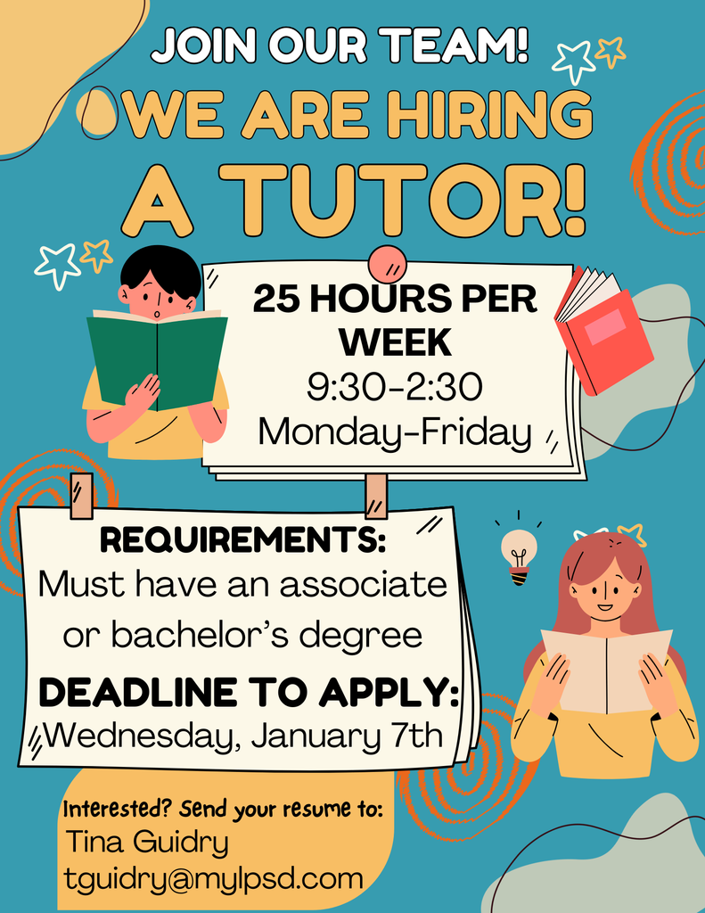 A colorful flyer with a blue background and orange accents announcing a tutoring job opportunity. At the top, bold text reads: “JOIN OUR TEAM! WE ARE HIRING A TUTOR!” Below, a section states: “25 HOURS PER WEEK, 9:30–2:30, Monday–Friday.” Another section labeled “REQUIREMENTS” says: “Must have an associate or bachelor’s degree.” The flyer also includes: “DEADLINE TO APPLY: Wednesday, January 7th.” At the bottom, it says: “Interested? Send your resume to: Tina Guidry, tguidry@mylpsd.com.” The design features illustrations of two people holding books, stars, lightbulb icons, and abstract orange swirl patterns.