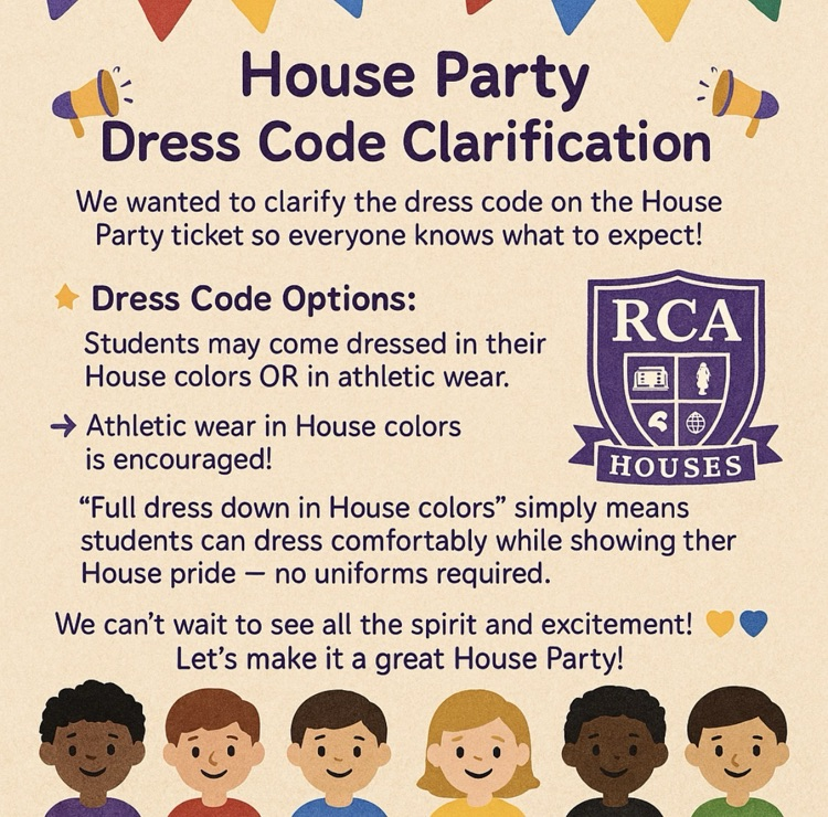 Clarification to House Party Dress Code - Students may dress in House Colors OR Athletic bottoms. Athletic Wear in house colors is encouraged .