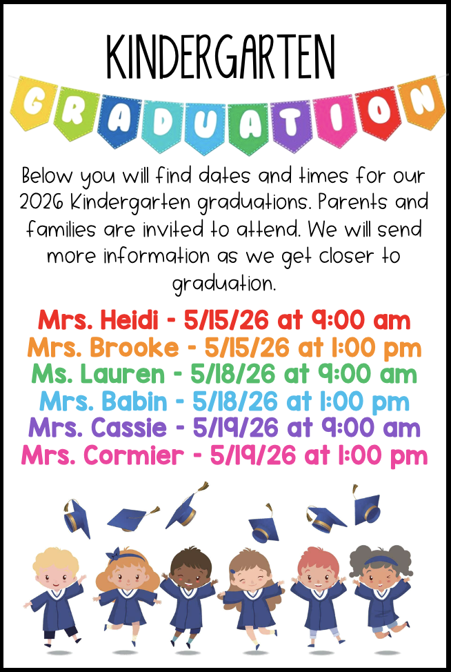 A colorful kindergarten graduation announcement for 2026. At the top, a banner reads “Kindergarten Graduation.” Text below explains that dates and times are listed and families are invited. Graduation schedules are listed as follows: Mrs. Heidi on May 15, 2026 at 9:00 a.m.; Mrs. Brooke on May 15, 2026 at 1:00 p.m.; Ms. Lauren on May 18, 2026 at 9:00 a.m.; Mrs. Babin on May 18, 2026 at 1:00 p.m.; Mrs. Cassie on May 19, 2026 at 9:00 a.m.; and Mrs. Cormier on May 19, 2026 at 1:00 p.m. The bottom of the image shows illustrated children in graduation gowns tossing caps.