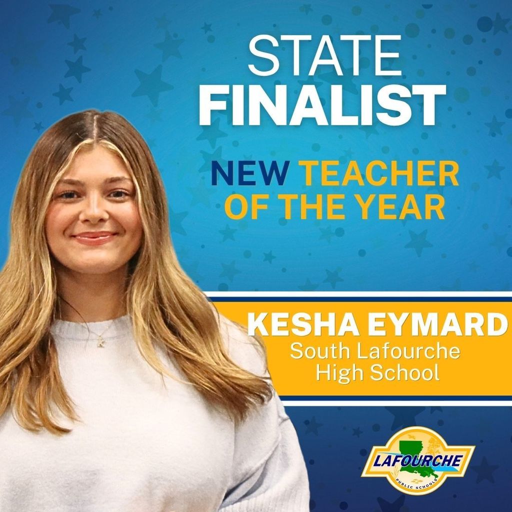 A promotional graphic with a blue star-patterned background, divided horizontally by a gold band, features a photo on the left of Kesha Eymard, a smiling young woman with long, blonde-highlighted hair wearing a white sweater. To the right of the photo in the top blue section, the text reads, 'STATE FINALIST,' followed by 'NEW TEACHER OF THE YEAR' in smaller, yellow text. In the gold band section below that, the teacher's name, 'KESHA EYMARD,' is in large white text with her school, 'South Lafourche High School,' below it in smaller text. The circular logo for 'LAFOURCHE PUBLIC SCHOOLS' with the text 'LAFOURCHE' across a green Louisiana outline is in the bottom right corner.