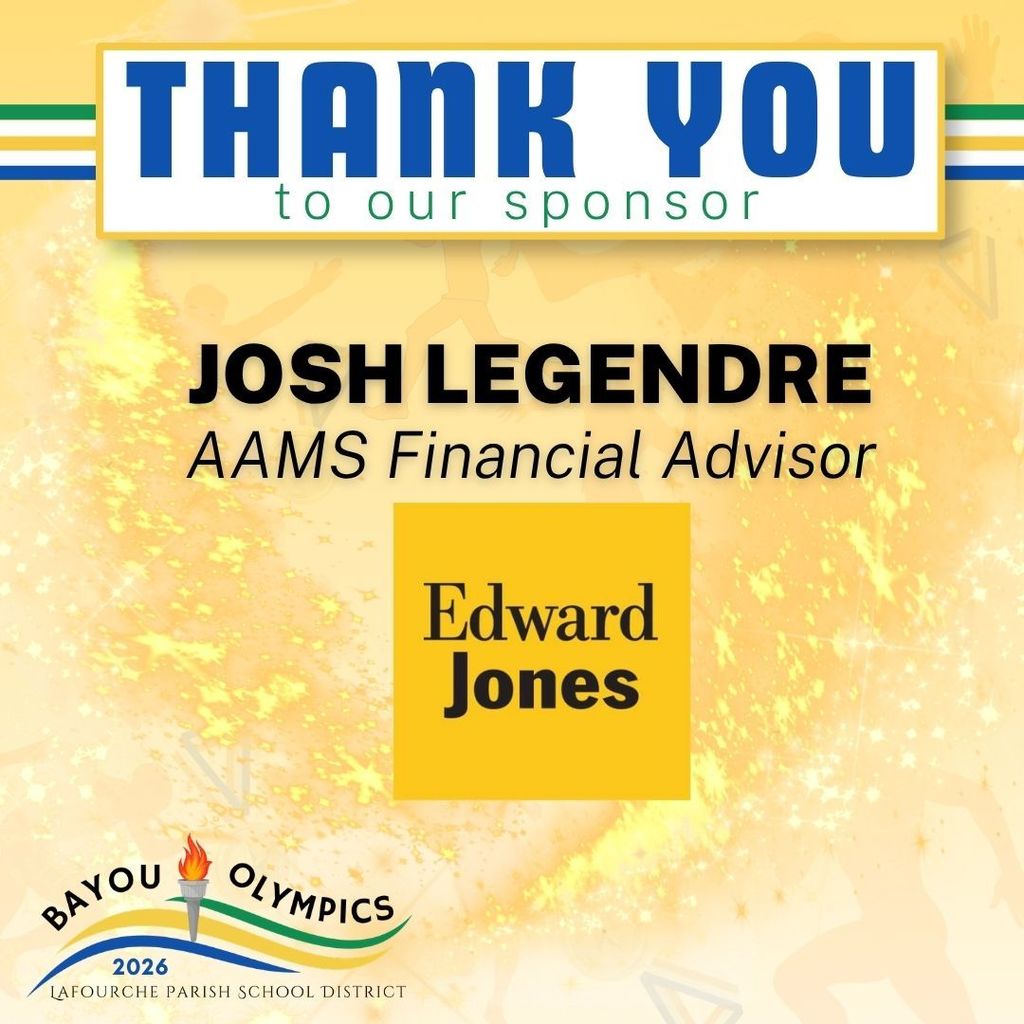 A promotional thank-you graphic for the Bayou Olympics 2026. At the top, a blue horizontal bar displays the text "THANK YOU" with "to our sponsor" directly below it in green. The center features a block of black text recognizing the sponsor: "JOSH LEGENDRE" on the first line and "AAMS Financial Advisor" on the second. Below the text is a solid yellow square with the black text "Edward Jones" inside. The bottom left corner includes the "Bayou Olympics 2026" logo, featuring an Olympic torch with a flame over blue, green, and yellow curved lines and the text "LAFOURCHE PARISH SCHOOL DISTRICT." The entire graphic has a shimmering yellow background with faint athletic silhouettes and sparkles.