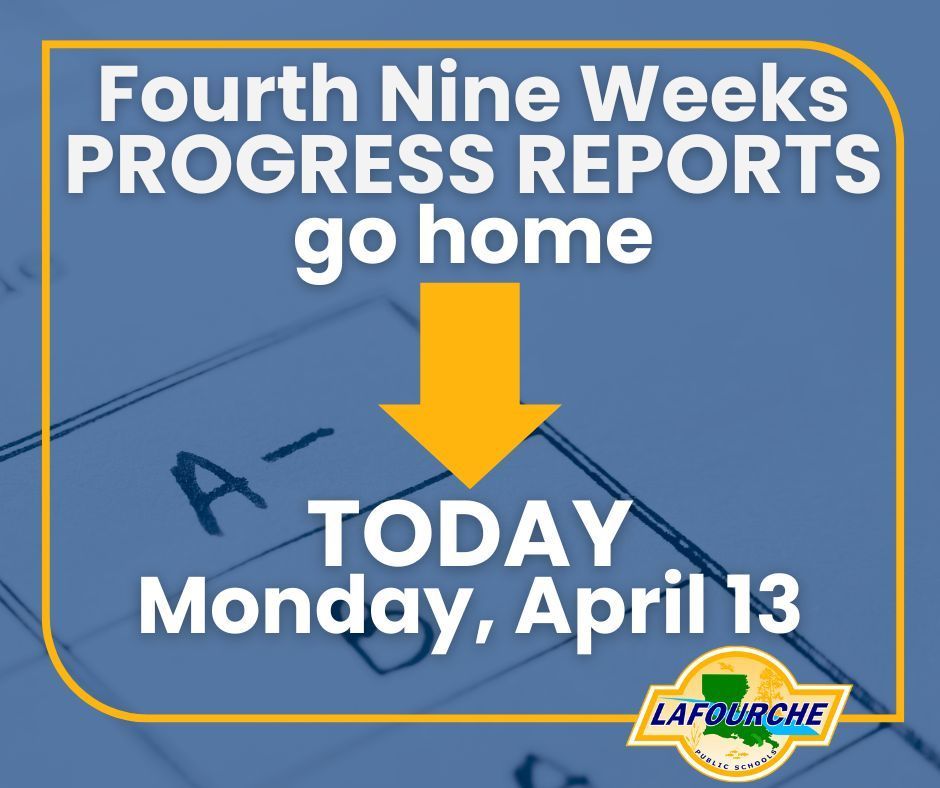 A blue and yellow informational graphic announcing "Fourth Nine Weeks PROGRESS REPORTS go home TODAY Monday, April 13." A large yellow arrow points down from the text toward the date. The background features a faint, blurred image of a graded paper with an "A-" visible. In the bottom right corner, the Lafourche Parish Public Schools logo is displayed, featuring a green map of Louisiana inside a yellow circle.