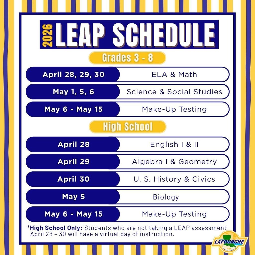 An informational graphic titled "2026 LEAP SCHEDULE" for Lafourche Parish Public Schools, featuring a blue and yellow striped border. The text is organized into two main sections for Grades 3-8 and High School.  Grades 3 - 8 Testing Dates April 28, 29, 30: ELA & Math  May 1, 5, 6: Science & Social Studies  May 6 - May 15: Make-Up Testing  High School Testing Dates April 28: English I & II  April 29: Algebra I & Geometry  April 30: U. S. History & Civics  May 5: Biology  May 6 - May 15: Make-Up Testing  Additional Information Note: High School Only: Students who are not taking a LEAP assessment April 28 – 30 will have a virtual day of instruction.  Logo: The Lafourche Parish Public Schools logo is located in the bottom right corner.
