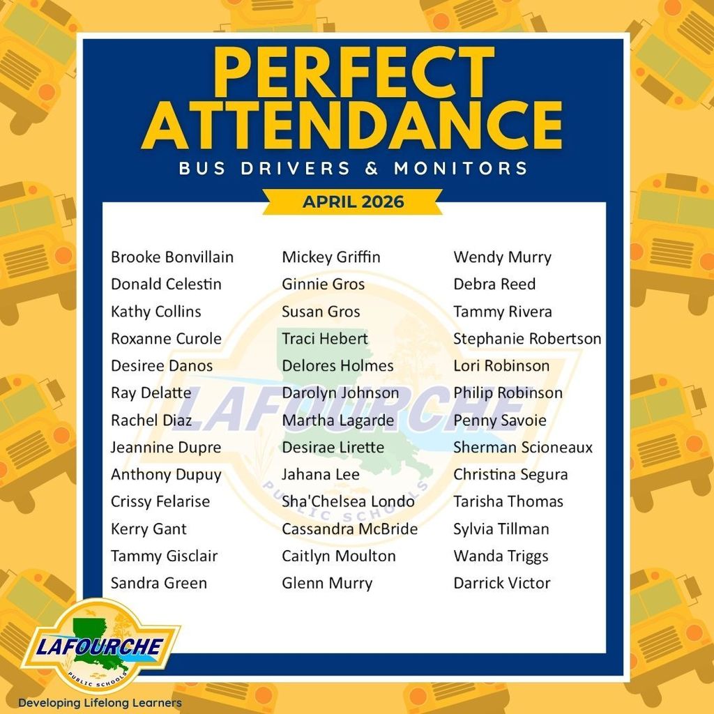 A graphic from the Lafourche Parish School District titled "Perfect Attendance Bus Drivers & Monitors April 2026". The graphic lists the names of employees who achieved perfect attendance in three columns. Column one lists: Brooke Bonvillain, Donald Celestin, Kathy Collins, Roxanne Curole, Desiree Danos, Ray Delatte, Rachel Diaz, Jeannine Dupre, Anthony Dupuy, Crissy Felarise, Kerry Gant, Tammy Gisclair, and Sandra Green. Column two lists: Mickey Griffin, Ginnie Gros, Susan Gros, Traci Hebert, Delores Holmes, Darolyn Johnson, Martha Lagarde, Desirae Lirette, Jahana Lee, Sha'Chelsea Londo, Cassandra McBride, Caitlyn Moulton, and Glenn Murry. Column three lists: Wendy Murry, Debra Reed, Tammy Rivera, Stephanie Robertson, Lori Robinson, Philip Robinson, Penny Savoie, Sherman Scioneaux, Christina Segura, Tarisha Thomas, Sylvia Tillman, Wanda Triggs, and Darrick Victor. The graphic features a yellow background with school bus illustrations, the Lafourche Public Schools logo, and the motto "Developing Lifelong Learners" at the bottom.