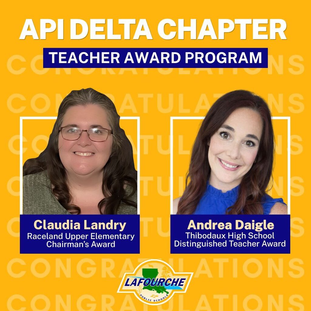 A celebratory graphic with a yellow background and the Lafourche Parish Public Schools logo at the bottom. The top text reads "API Delta Chapter Teacher Award Program." Below are two portraits of the award recipients: On the left, Claudia Landry from Raceland Upper Elementary, labeled as the Chairman’s Award winner. On the right, Andrea Daigle from Thibodaux High School, labeled as the Distinguished Teacher Award winner. The background is patterned with the word "Congratulations" in faint, repeated text.