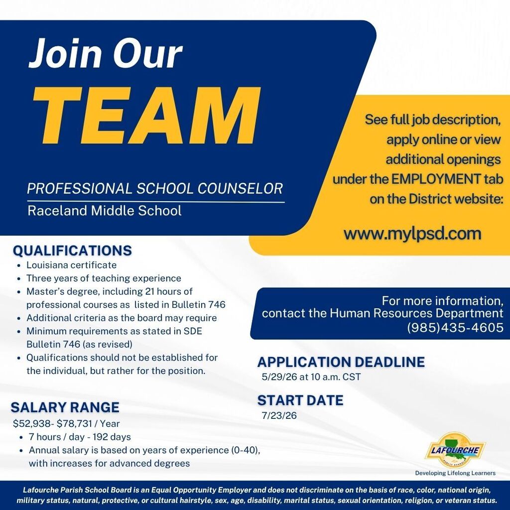 A job recruitment flyer for Lafourche Parish Public Schools titled "Join Our Team." The position is for a Professional School Counselor at Raceland Middle School. Key details include: Qualifications: Requires a Louisiana certificate, three years of teaching experience, and a Master’s degree (including 21 hours of professional courses per Bulletin 746). Salary Range: $52,938 – $78,731 per year (192 days, 7 hours/day). Salary is based on 0–40 years of experience with increases for advanced degrees. Deadlines: Application deadline is 5/29/26 at 10 a.m. CST. The start date is 7/23/26. How to Apply: Apply online at www.mylpsd.com under the Employment tab. For more information, contact the Human Resources Department at (985) 435-4605. Footer: Includes the Lafourche Parish School Board logo and an Equal Opportunity Employer statement.