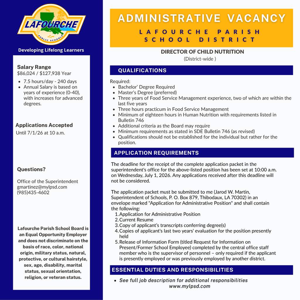 An administrative vacancy flyer for a District-wide Director of Child Nutrition position with the Lafourche Parish School District. The deadline to apply is July 1, 2026, at 10:00 a.m.  Short Description Position: Director of Child Nutrition (District-wide)  Salary: $86,024 – $127,938 per year (240 days, 7.5 hours/day).  Key Requirements: Bachelor's degree required (Master's preferred), 3 years of Food Service Management experience, and 18 hours in Human Nutrition.  How to Apply: Submit a complete application packet (including a resume, transcripts, and evaluations) by mail to Superintendent Jarod W. Martin in Thibodaux, LA.  Deadline: Wednesday, July 1, 2026, at 10:00 a.m.  Contact: Office of the Superintendent at gmartinez@mylpsd.com or (985)435-4602. Full details are available at www.mylpsd.com.