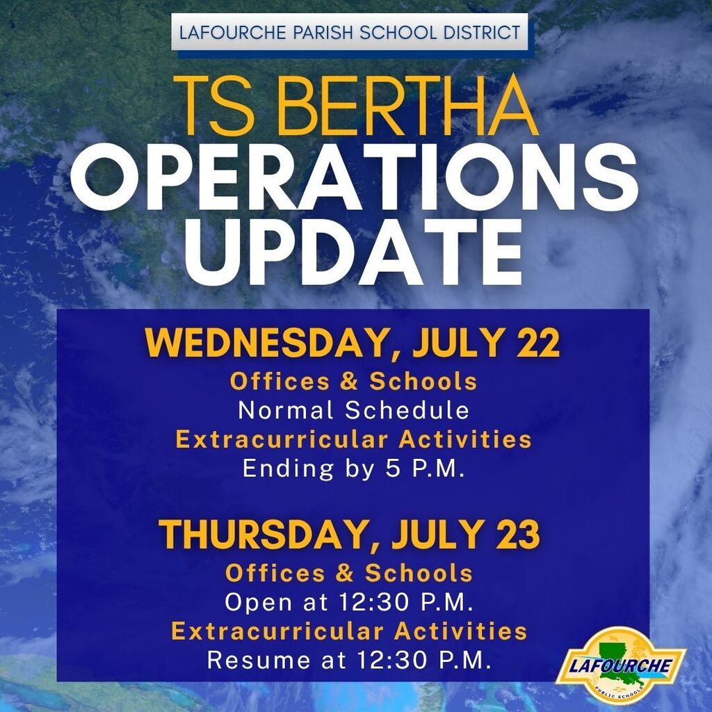 An informational graphic set against a satellite view background of a tropical storm or hurricane.  Header Text:  Lafourche Parish School District  TS Bertha Operations Update  Body Text (Inside dark blue panel):  Wednesday, July 22  Offices & Schools: Normal Schedule  Extracurricular Activities: Ending by 5 P.M.  Thursday, July 23  Offices & Schools: Open at 12:30 P.M.  Extracurricular Activities: Resume at 12:30 P.M.  Footer:  Lafourche Public Schools logo in the bottom right corner.