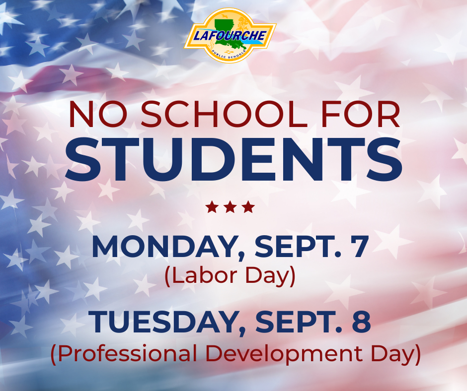 An announcement graphic from Lafourche Parish Public Schools set against an American flag background stating "NO SCHOOL FOR STUDENTS" on Monday, Sept. 7 (Labor Day) and Tuesday, Sept. 8 (Professional Development Day).  Detailed Alt Text / Image Description:  Top: The logo for "Lafourche Parish Public Schools" features a yellow outline map of Louisiana with green accents and text.  Main Text: Bold red and blue text reads "NO SCHOOL FOR STUDENTS", followed by three red stars.  Dates Listed:  MONDAY, SEPT. 7 (Labor Day)  TUESDAY, SEPT. 8 (Professional Development Day)  Background: A waving American flag with faint white stars and red and blue gradients.