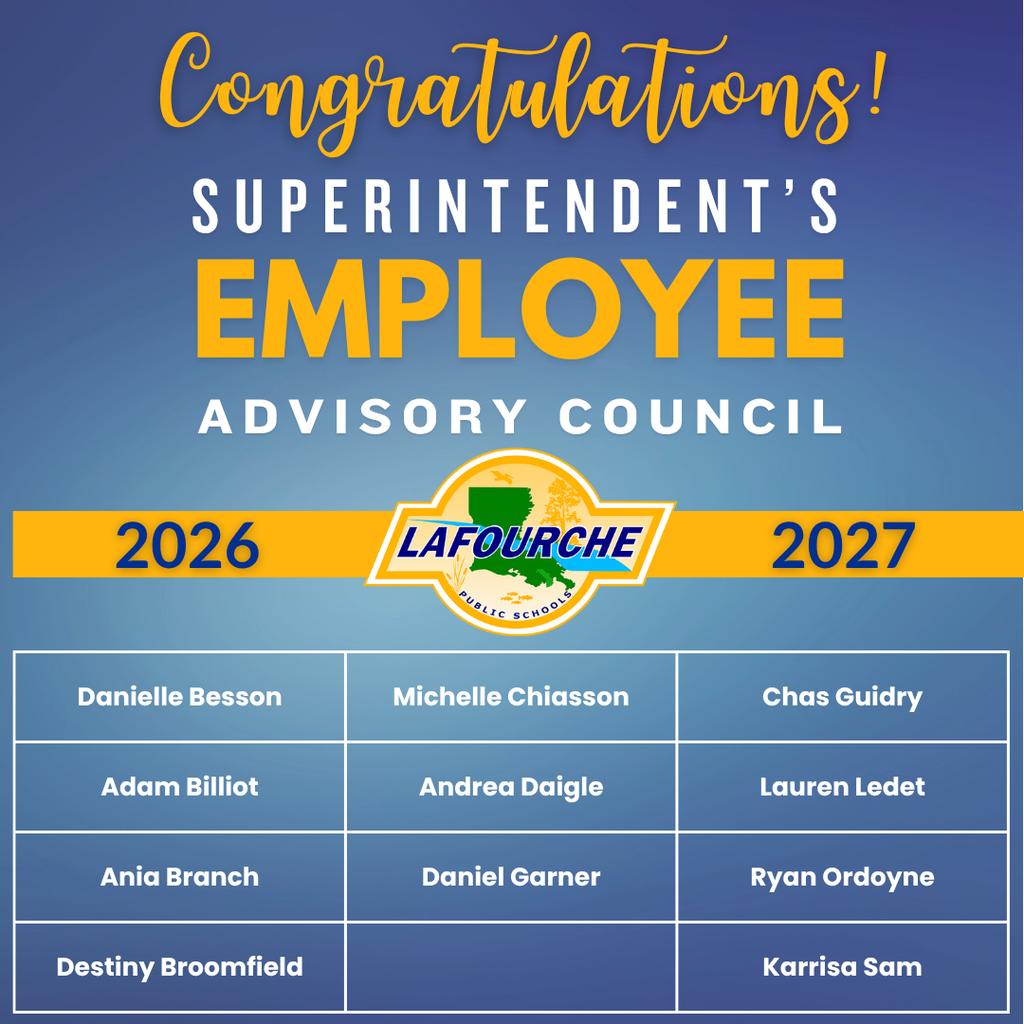 Congratulations graphic for the Lafourche Parish Public Schools Superintendent's Employee Advisory Council 2026–2027.  Image Details & Text:  Header: "Congratulations! Superintendent's Employee Advisory Council"  Year & Logo: "2026–2027" featuring the "Lafourche Public Schools" logo.  Members Listed:  Danielle Besson  Adam Billiot  Ania Branch  Destiny Broomfield  Michelle Chiasson  Andrea Daigle  Daniel Garner  Chas Guidry  Lauren Ledet  Ryan Ordoyne  Karrisa Sam