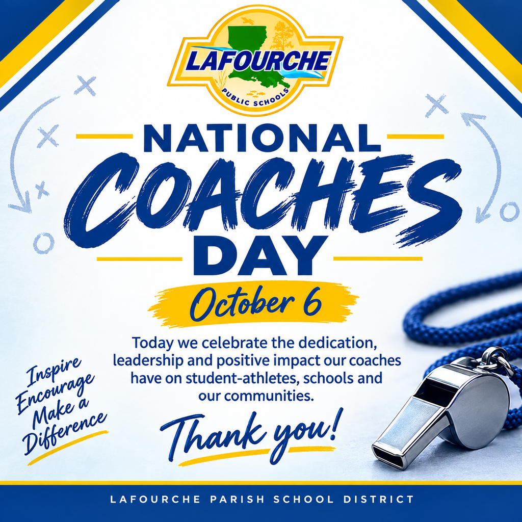 An graphic celebrating National Coaches Day from Lafourche Parish School District.   Header & Logo:At the top center, the logo reads "LAFOURCHE PUBLIC SCHOOLS" surrounding a green silhouette map of Louisiana.   Below the logo, bold blue text flanked by yellow horizontal lines reads: NATIONAL COACHES DAY.   Below in a yellow brushstroke banner, cursive text reads: October 6. 