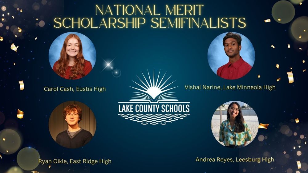 Headshots of four students - Carol Cash of Eustis High, Ryan Oikle of East Ridge High, Vishal Narine of Lake Minneola High, Andrea Reyes of Leesburg High -- under a heading that says National Merit Scholarship Semifinalists and a Lake County Schools logo