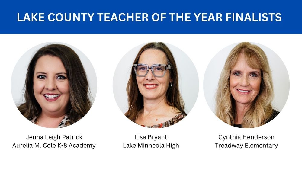 Lake County Teacher of the Year Finalists - Jenna Leigh Patrick, Aurelia M. Cole K-8 Academy; Lisa Bryant, Lake Minneola High; Cynthia Henderson, Treadway Elementary