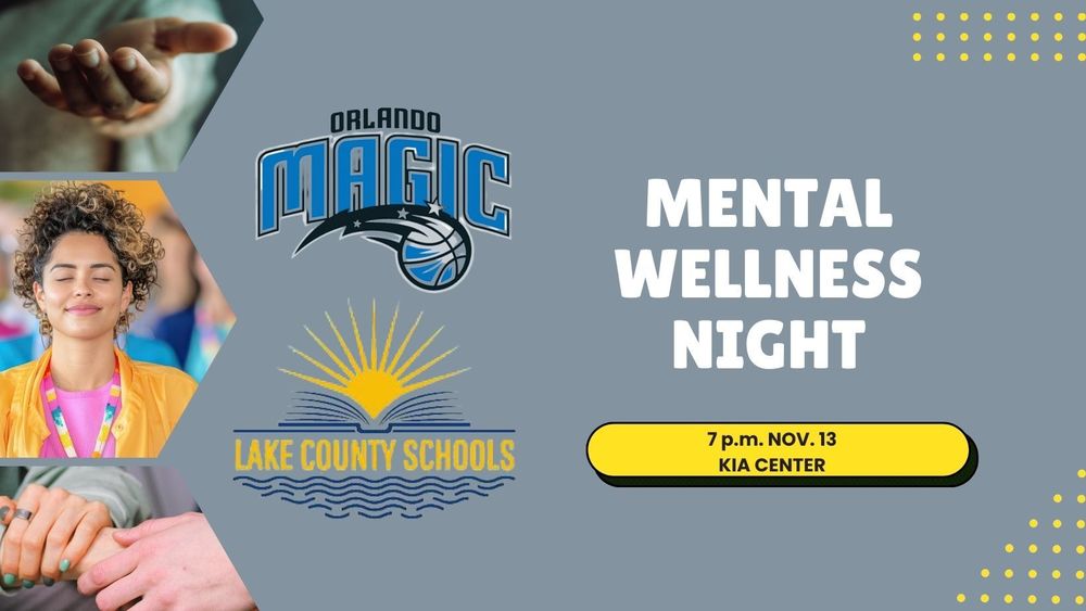 Three pictures. One of an extended hand, another of a girl with eyes closed and smiling peacefully, the third of hands holding. Wording says: Orlando Magic, Lake County Schools Mental Wellness Night, 7 p.m. Nov. 13, Kia Center