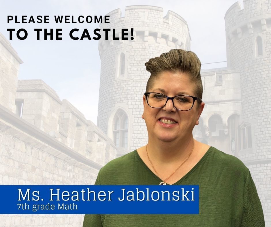 Please welcome to the castle! Ms. Heather Jablonski, 7th grade math.