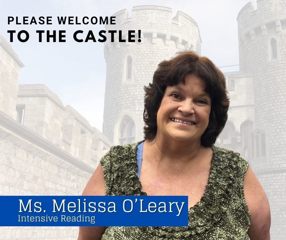 Please welcome to the castle! Ms. Mellisa O'Leary, Intensive Reading.